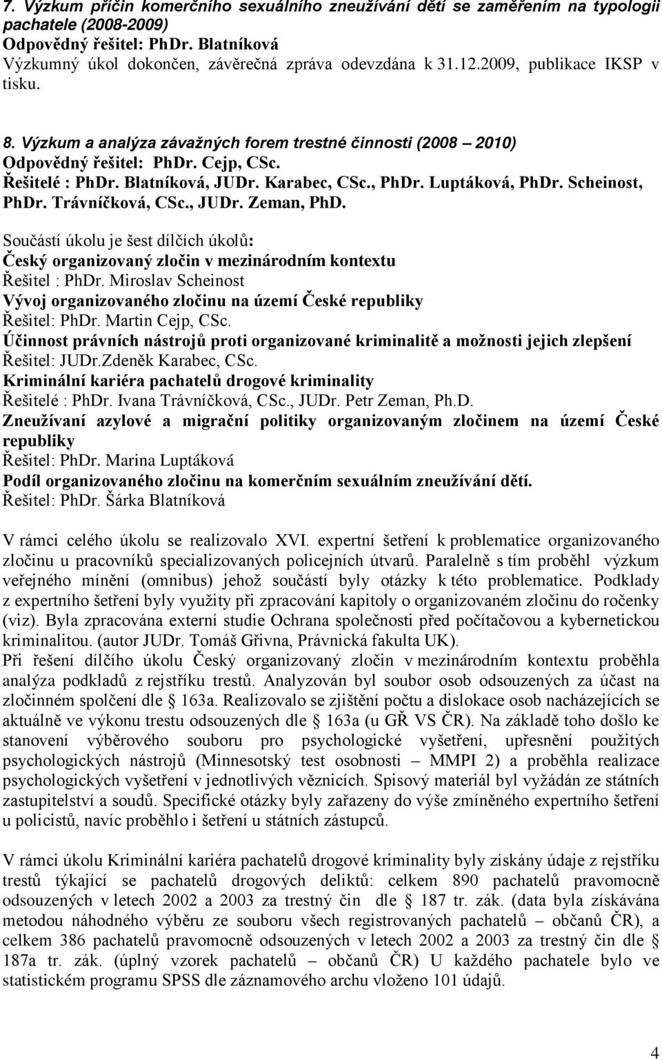 Luptáková, PhDr. Scheinost, PhDr. Trávníčková, CSc., JUDr. Zeman, PhD. Součástí úkolu je šest dílčích úkolů: Český organizovaný zločin v mezinárodním kontextu Řešitel : PhDr.