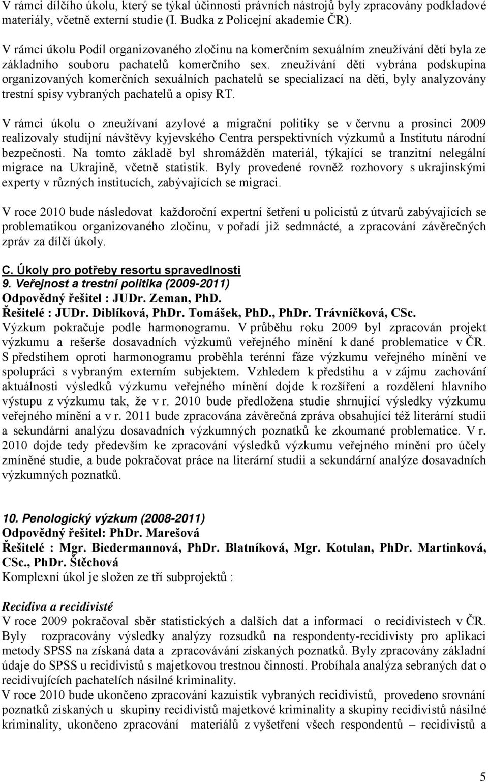 zneužívání dětí vybrána podskupina organizovaných komerčních sexuálních pachatelů se specializací na děti, byly analyzovány trestní spisy vybraných pachatelů a opisy RT.