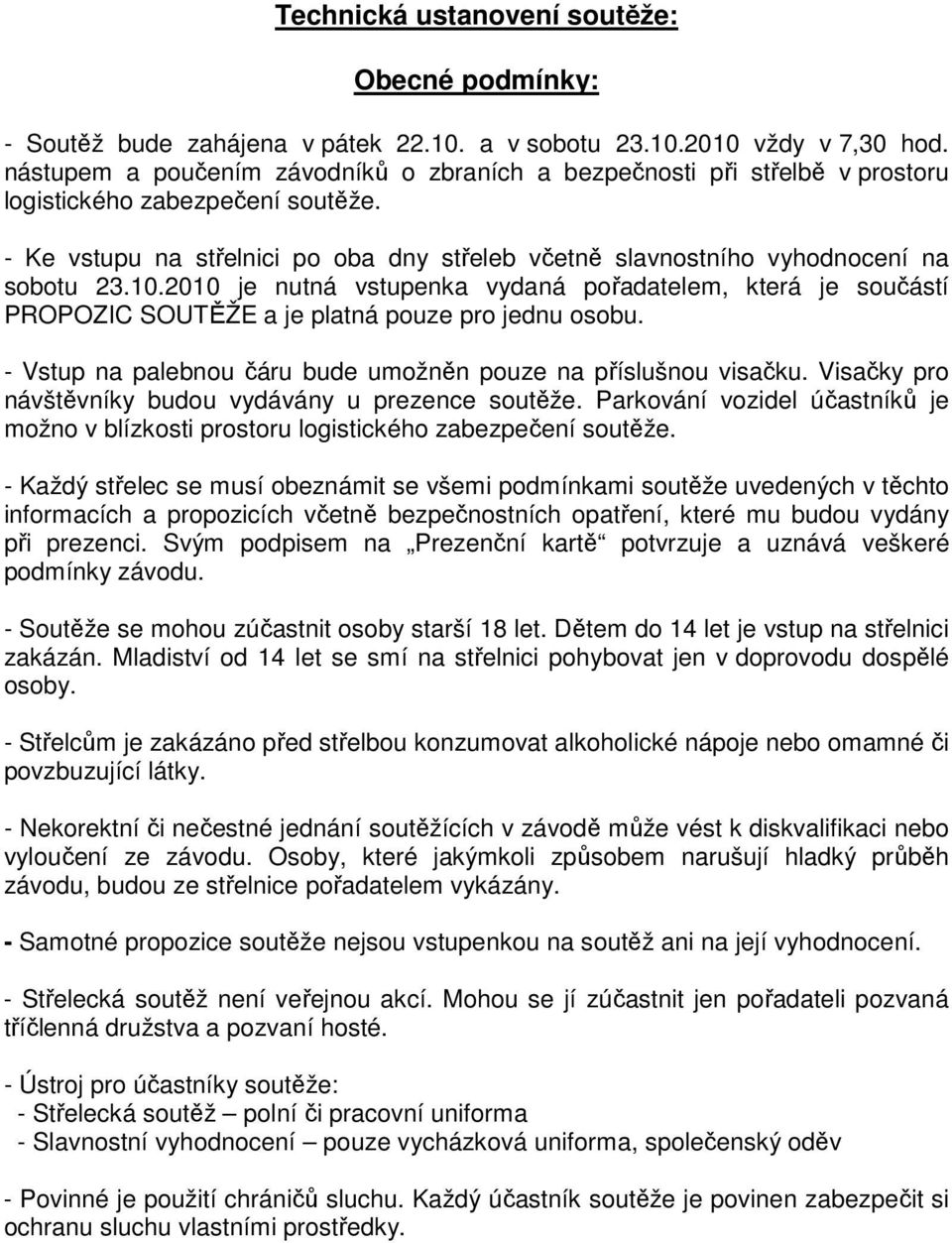 - Ke vstupu na střelnici po oba dny střeleb včetně slavnostního vyhodnocení na sobotu 23.10.