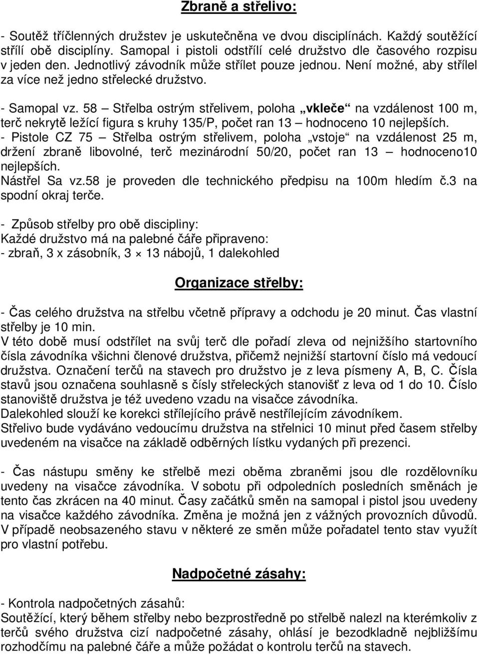 58 Střelba ostrým střelivem, poloha vkleče na vzdálenost 100 m, terč nekrytě ležící figura s kruhy 135/P, počet ran 13 hodnoceno 10 nejlepších.