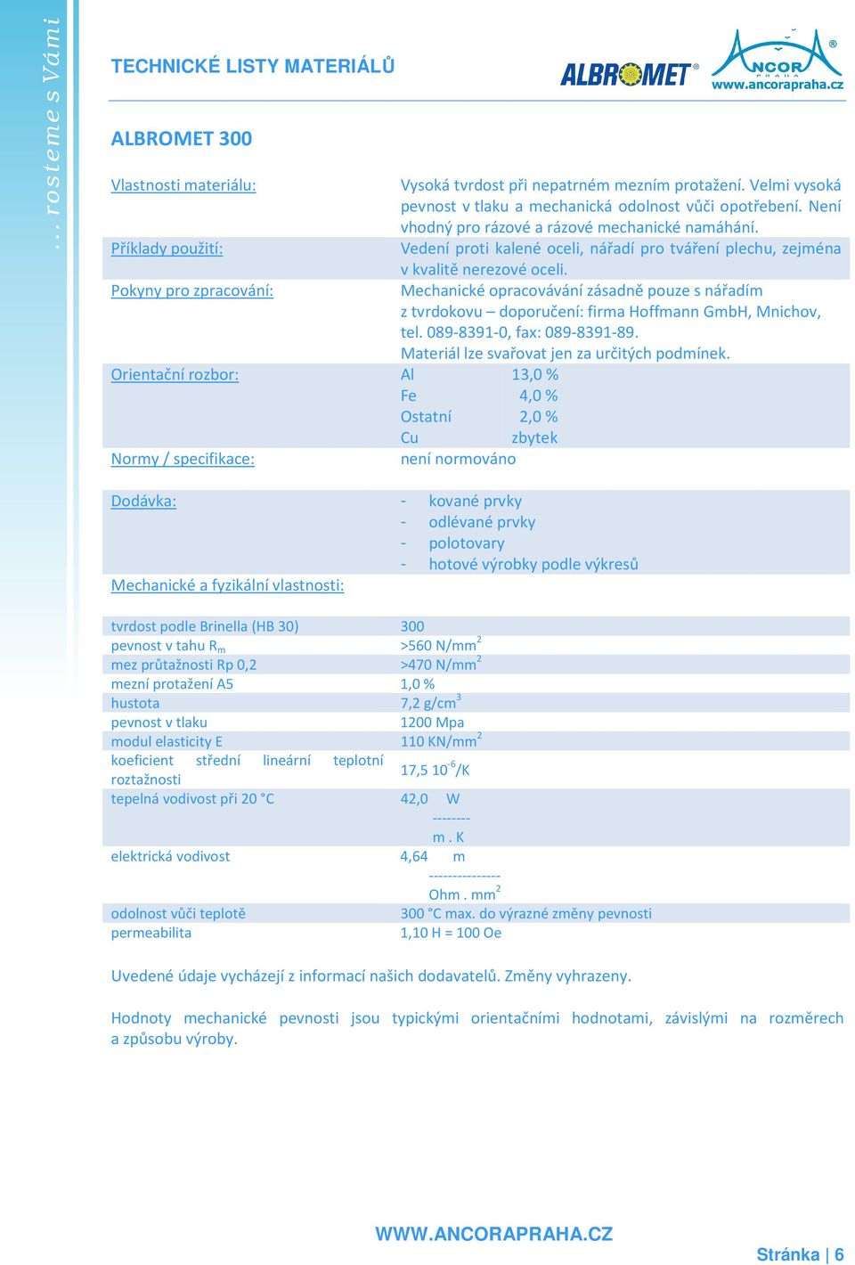 Mechanické opracovávání zásadně pouze s nářadím z tvrdokovu doporučení: firma Hoffmann GmbH, Mnichov, tel. 089-8391-0, fax: 089-8391-89. Materiál lze svařovat jen za určitých podmínek.