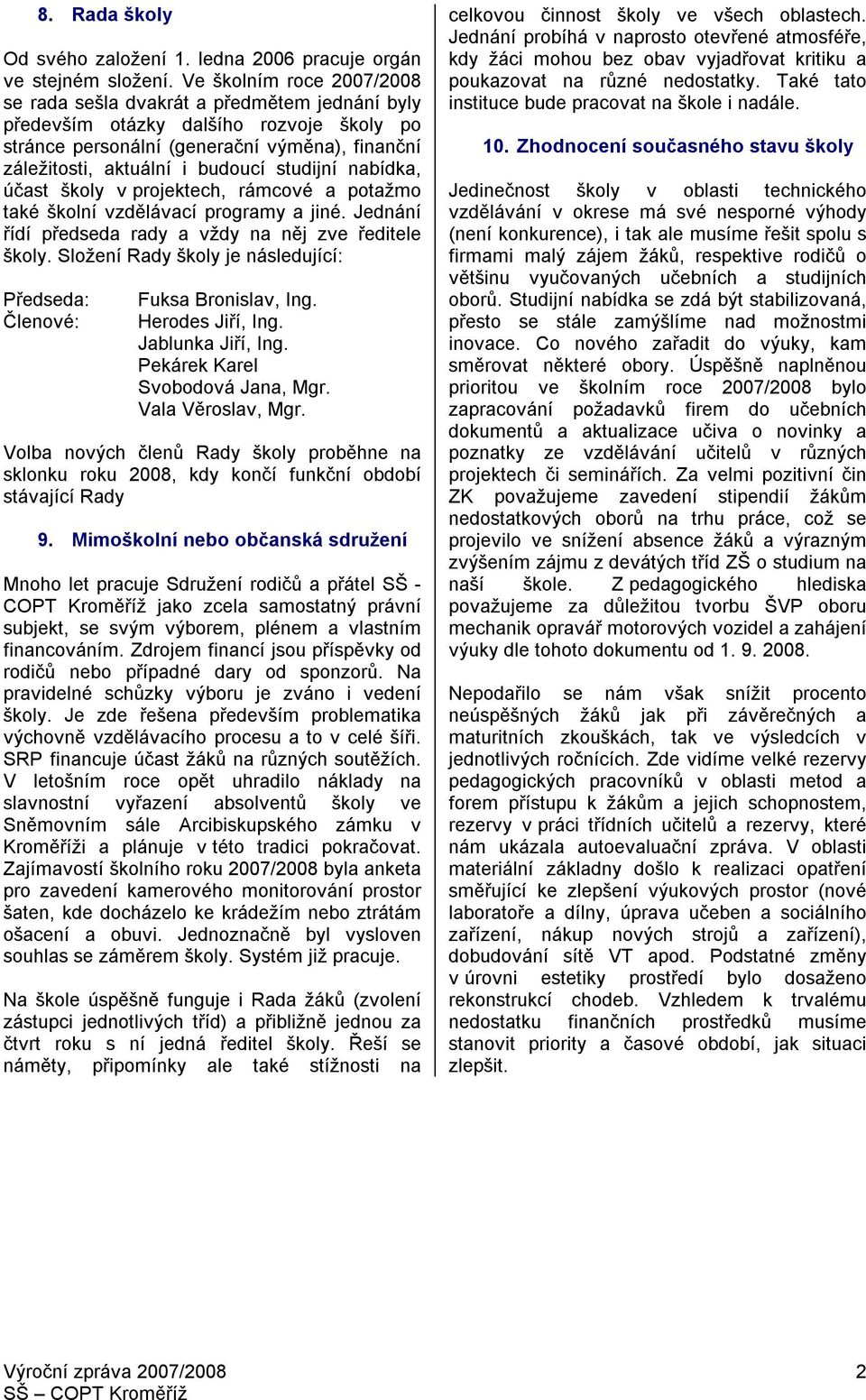 studijní nabídka, účast školy v projektech, rámcové a potažmo také školní vzdělávací programy a jiné. Jednání řídí předseda rady a vždy na něj zve ředitele školy.