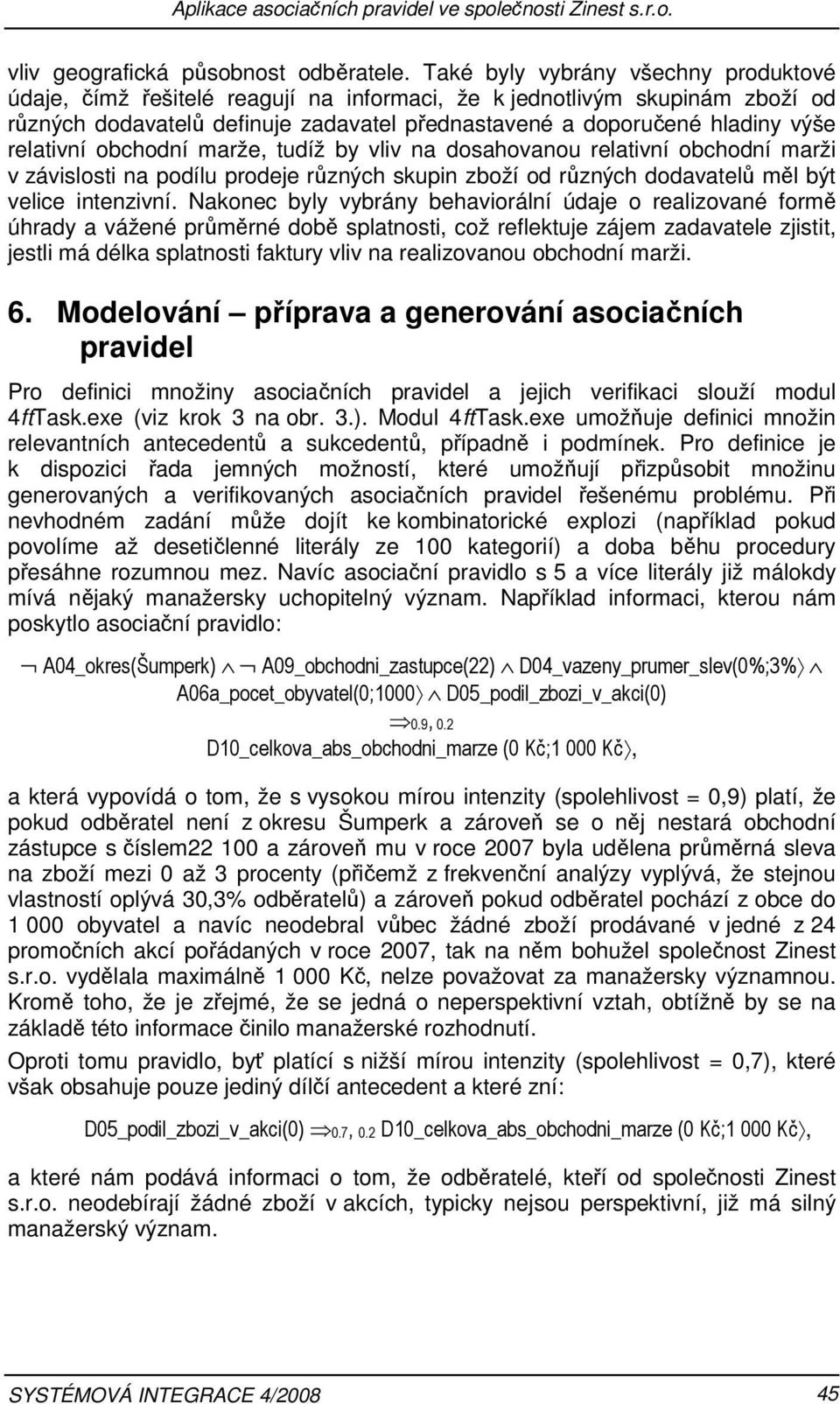 různých skupin zboží od různých dodavatelů měl být velice intenzivní Nakonec byly vybrány behaviorální údaje o realizované formě úhrady a vážené průměrné době splatnosti, což reflektuje zájem