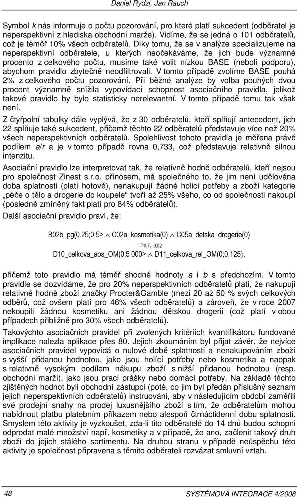 (neboli podporu), abychom pravidlo zbytečně neodfiltrovali V tomto případě zvolíme BASE pouhá 2% z celkového počtu pozorování Při běžné analýze by volba pouhých dvou procent významně snížila