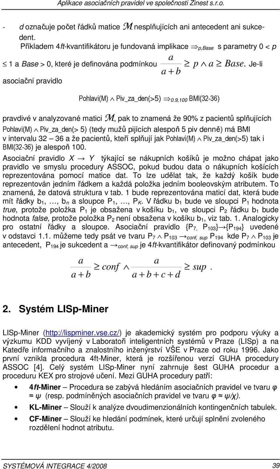 90% z pacientů splňujících Pohlaví(M) Piv_za_den(> 5) (tedy mužů pijících alespoň 5 piv denně) má BMI v intervalu 32 36 a že pacientů, kteří splňují jak Pohlaví(M) Piv_za_den(>5) tak i BMI(32-36) je