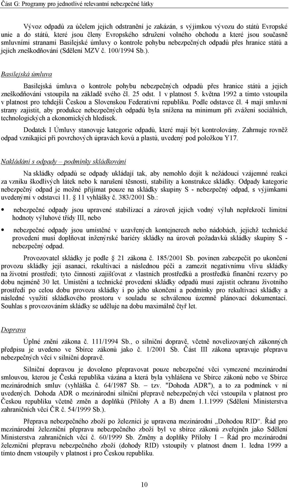 Basilejská úmluva Basilejská úmluva o kontrole pohybu nebezpečných odpadů přes hranice států a jejich zneškodňování vstoupila na základě svého čl. 25 odst. 1 v platnost 5.