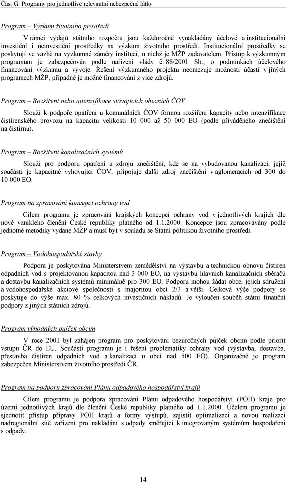 , o podmínkách účelového financování výzkumu a vývoje. Řešení výzkumného projektu neomezuje možnosti účasti v jiných programech MŽP, případně je možné financování z více zdrojů.