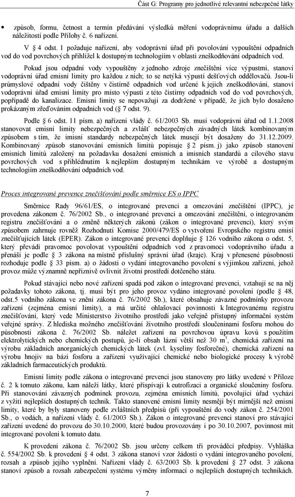 Pokud jsou odpadní vody vypouštěny z jednoho zdroje znečištění více výpustmi, stanoví vodoprávní úřad emisní limity pro každou z nich; to se netýká výpustí dešťových oddělovačů.