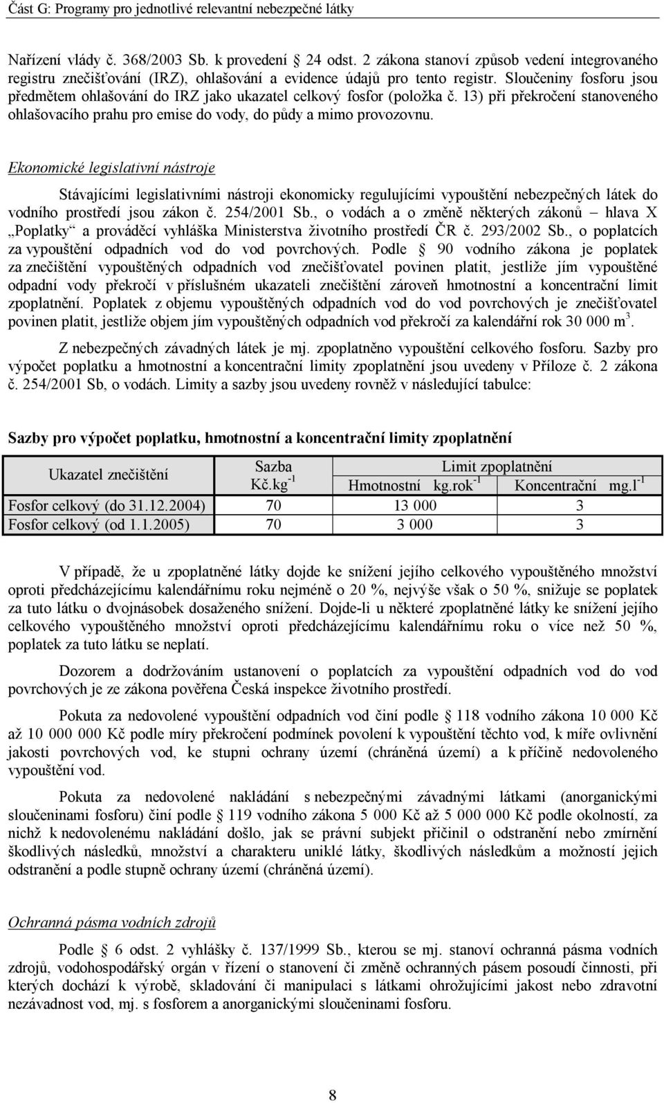 Ekonomické legislativní nástroje Stávajícími legislativními nástroji ekonomicky regulujícími vypouštění nebezpečných látek do vodního prostředí jsou zákon č. 254/2001 Sb.