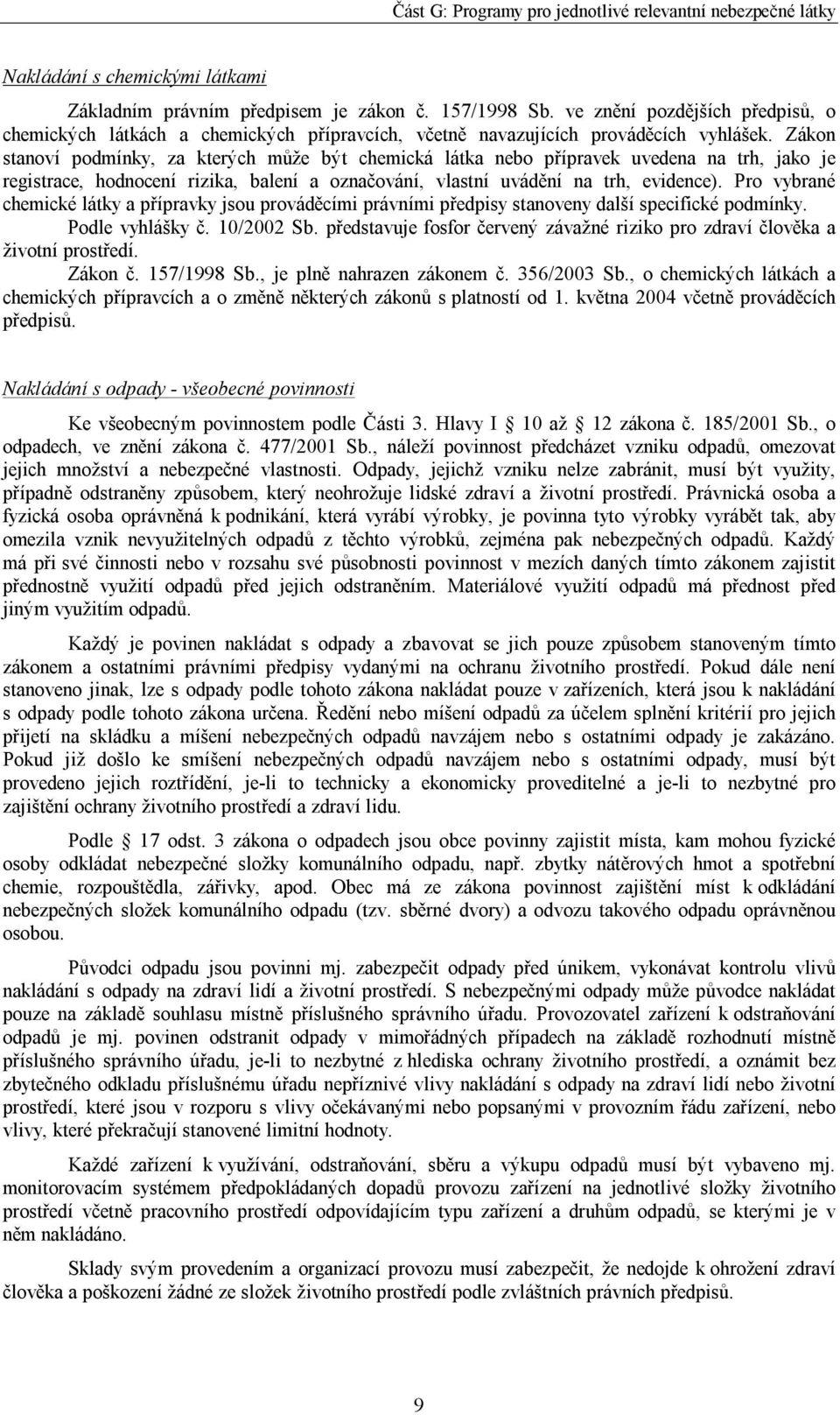 Zákon stanoví podmínky, za kterých může být chemická látka nebo přípravek uvedena na trh, jako je registrace, hodnocení rizika, balení a označování, vlastní uvádění na trh, evidence).