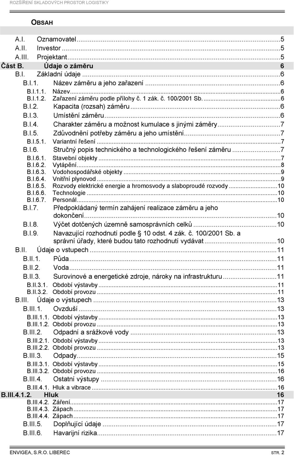 Zdůvodnění potřeby záměru a jeho umístění...7 B.I.5.1. Variantní řešení...7 B.I.6. Stručný popis technického a technologického řešení záměru...7 B.I.6.1. Stavební objekty...7 B.I.6.2. Vytápění...8 B.