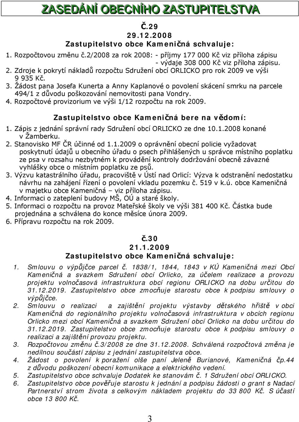 8 000 Kč viz příloha zápisu. 2. Zdroje k pokrytí nákladů rozpočtu Sdružení obcí ORLICKO pro rok 2009 ve výši 9 935 Kč. 3.