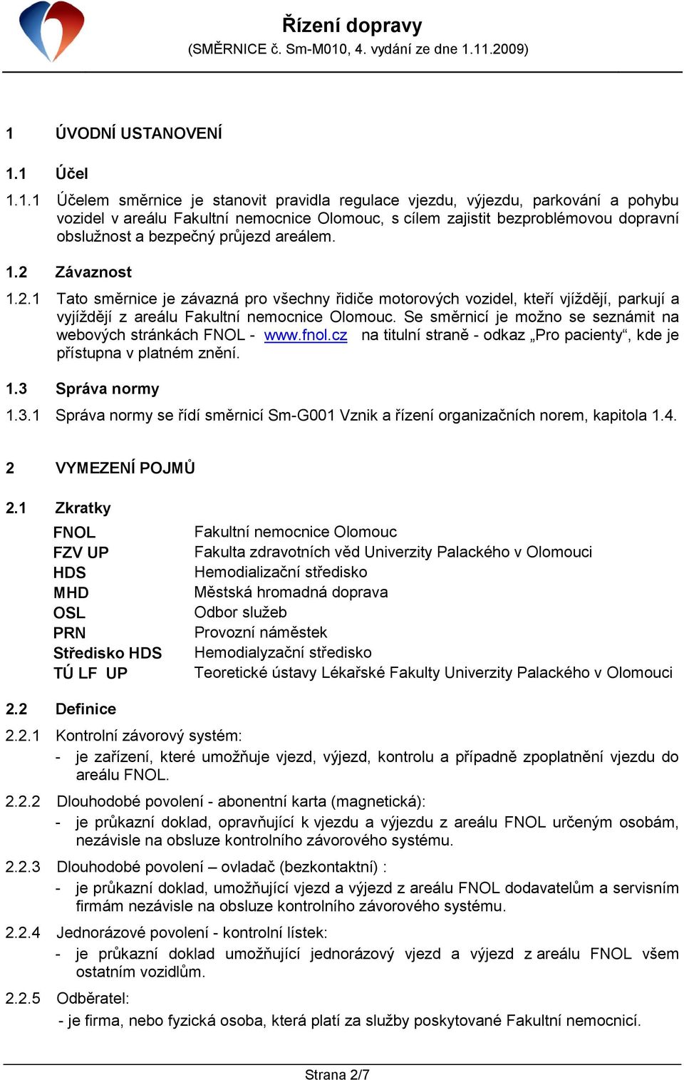 Se směrnicí je možno se seznámit na webových stránkách FNOL - www.fnol.cz na titulní straně - odkaz Pro pacienty, kde je přístupna v platném znění. 1.3 
