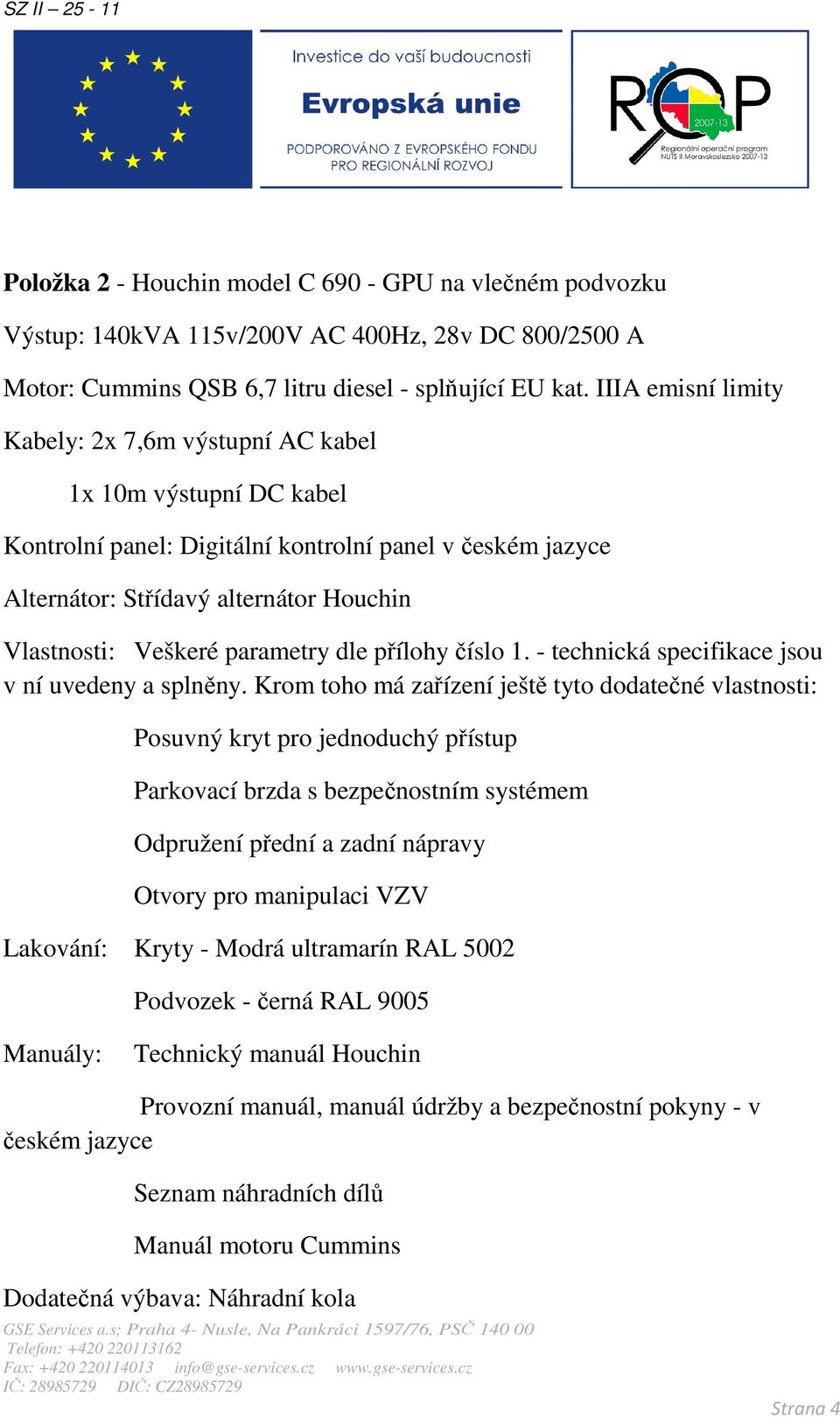 parametry dle přílohy číslo 1. - technická specifikace jsou v ní uvedeny a splněny.