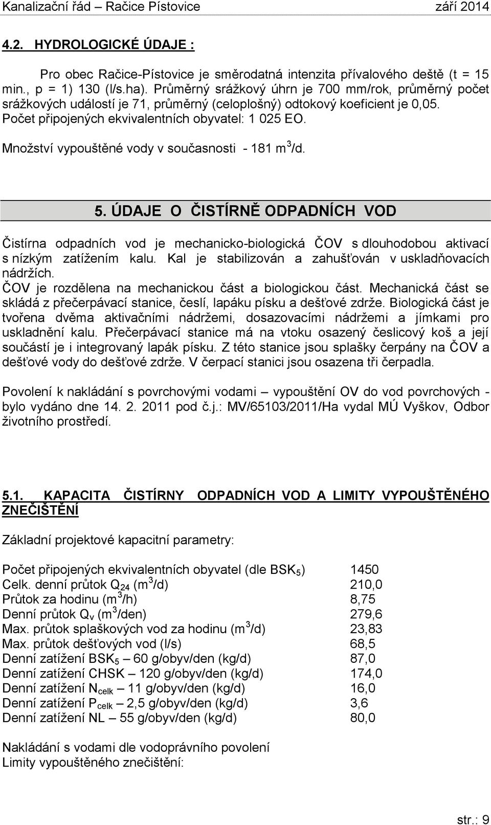 Množství vypouštěné vody v současnosti - 181 m 3 /d. 5. ÚDAJE O ČISTÍRNĚ ODPADNÍCH VOD Čistírna odpadních vod je mechanicko-biologická ČOV s dlouhodobou aktivací s nízkým zatížením kalu.