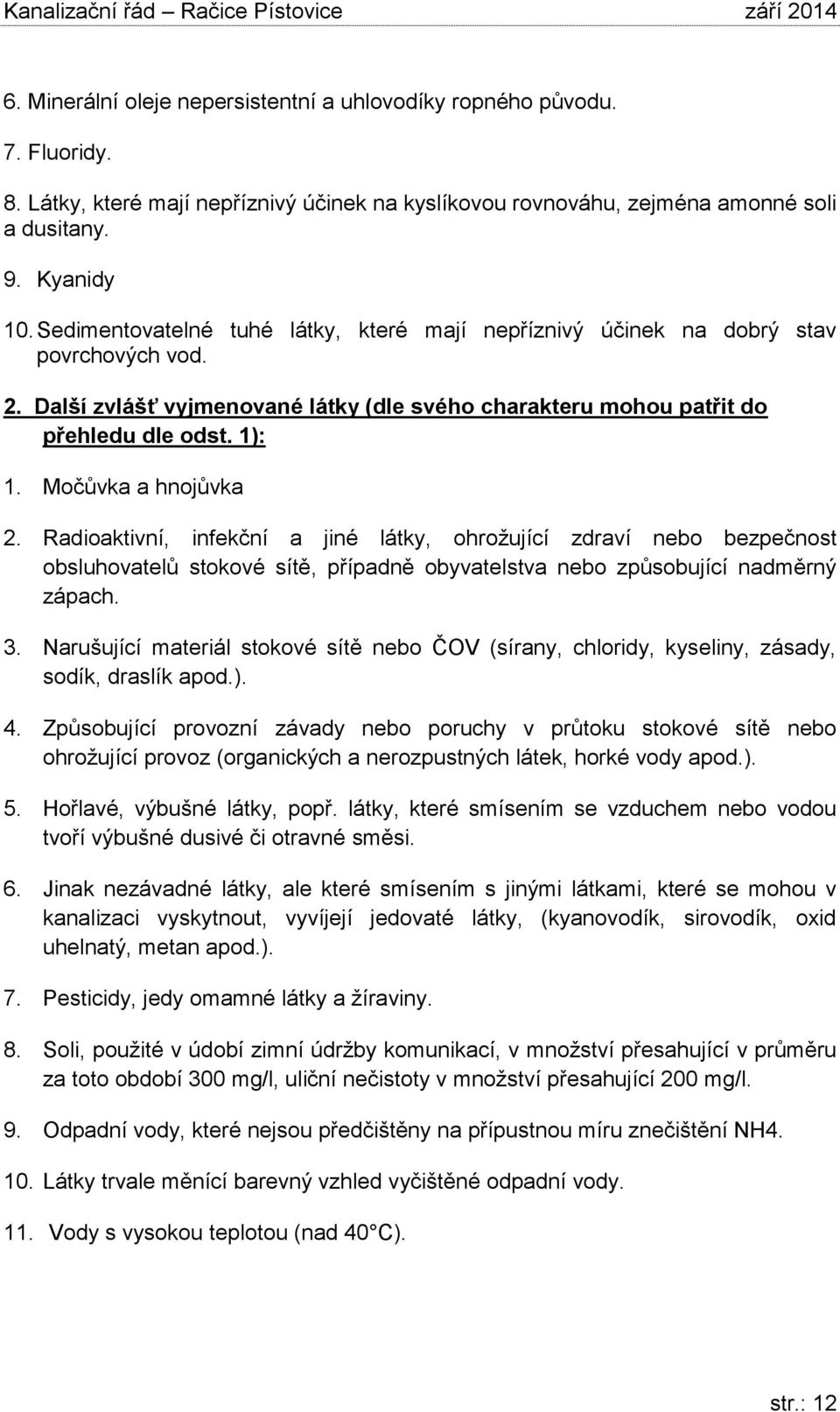 Močůvka a hnojůvka 2. Radioaktivní, infekční a jiné látky, ohrožující zdraví nebo bezpečnost obsluhovatelů stokové sítě, případně obyvatelstva nebo způsobující nadměrný zápach. 3.