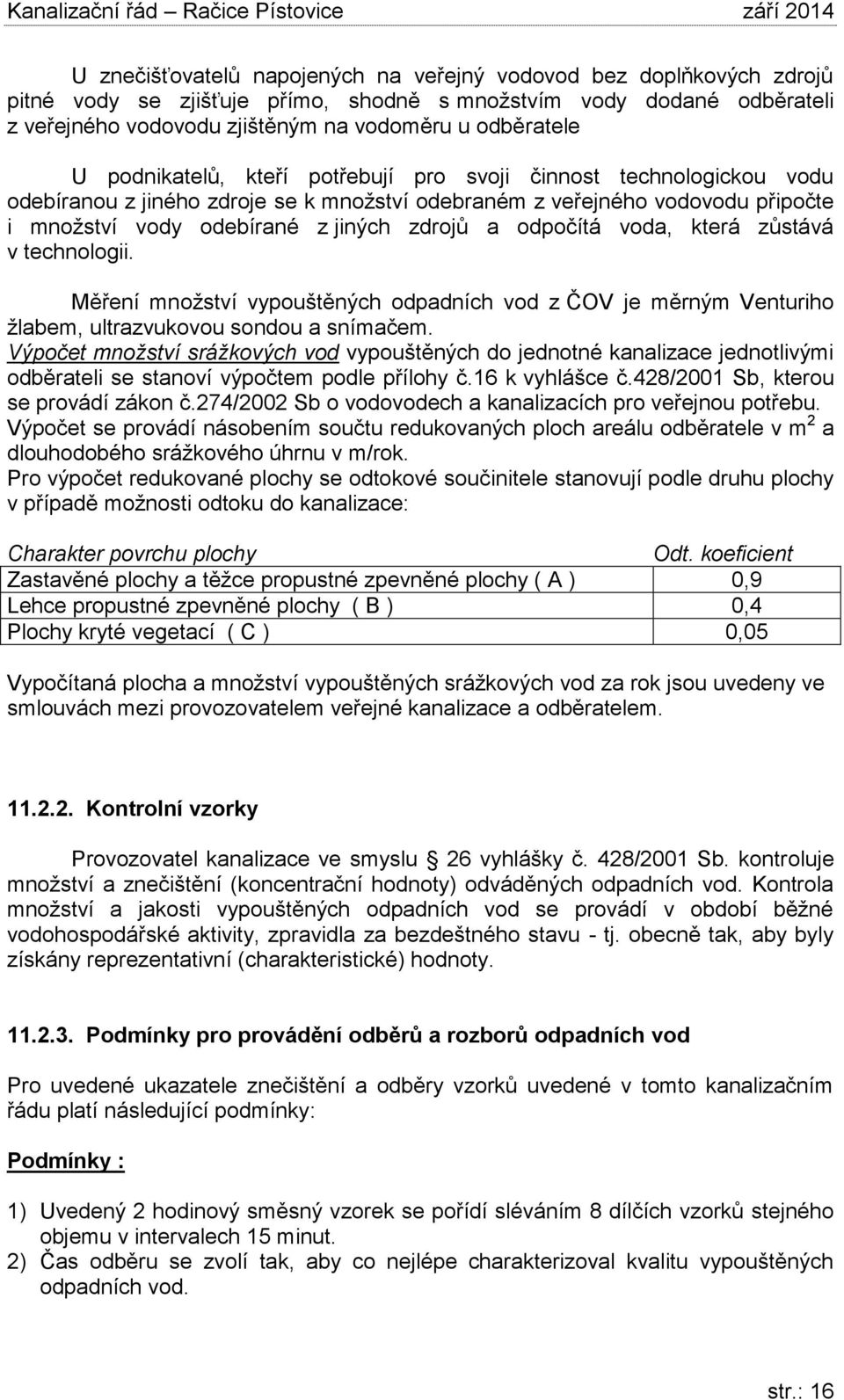 odpočítá voda, která zůstává v technologii. Měření množství vypouštěných odpadních vod z ČOV je měrným Venturiho žlabem, ultrazvukovou sondou a snímačem.