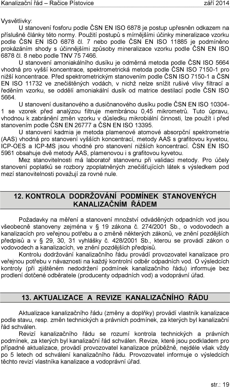 U stanovení amoniakálního dusíku je odměrná metoda podle ČSN ISO 5664 vhodná pro vyšší koncentrace, spektrometrická metoda podle ČSN ISO 7150-1 pro nižší koncentrace.