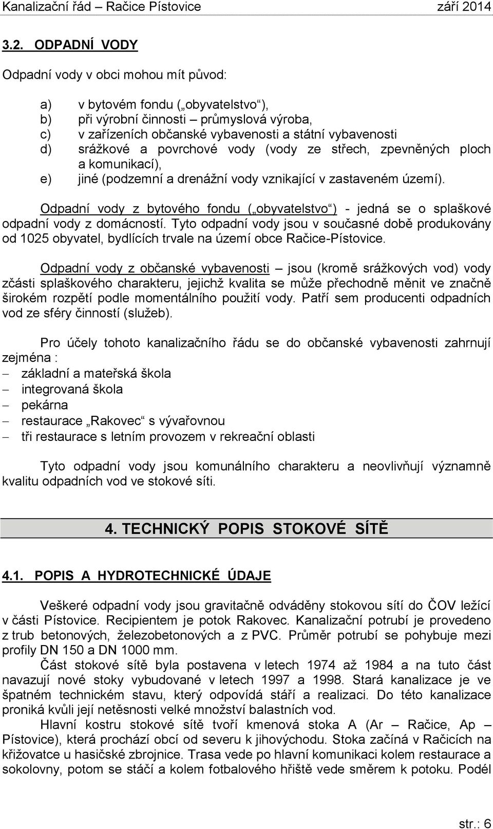 Odpadní vody z bytového fondu ( obyvatelstvo ) - jedná se o splaškové odpadní vody z domácností.