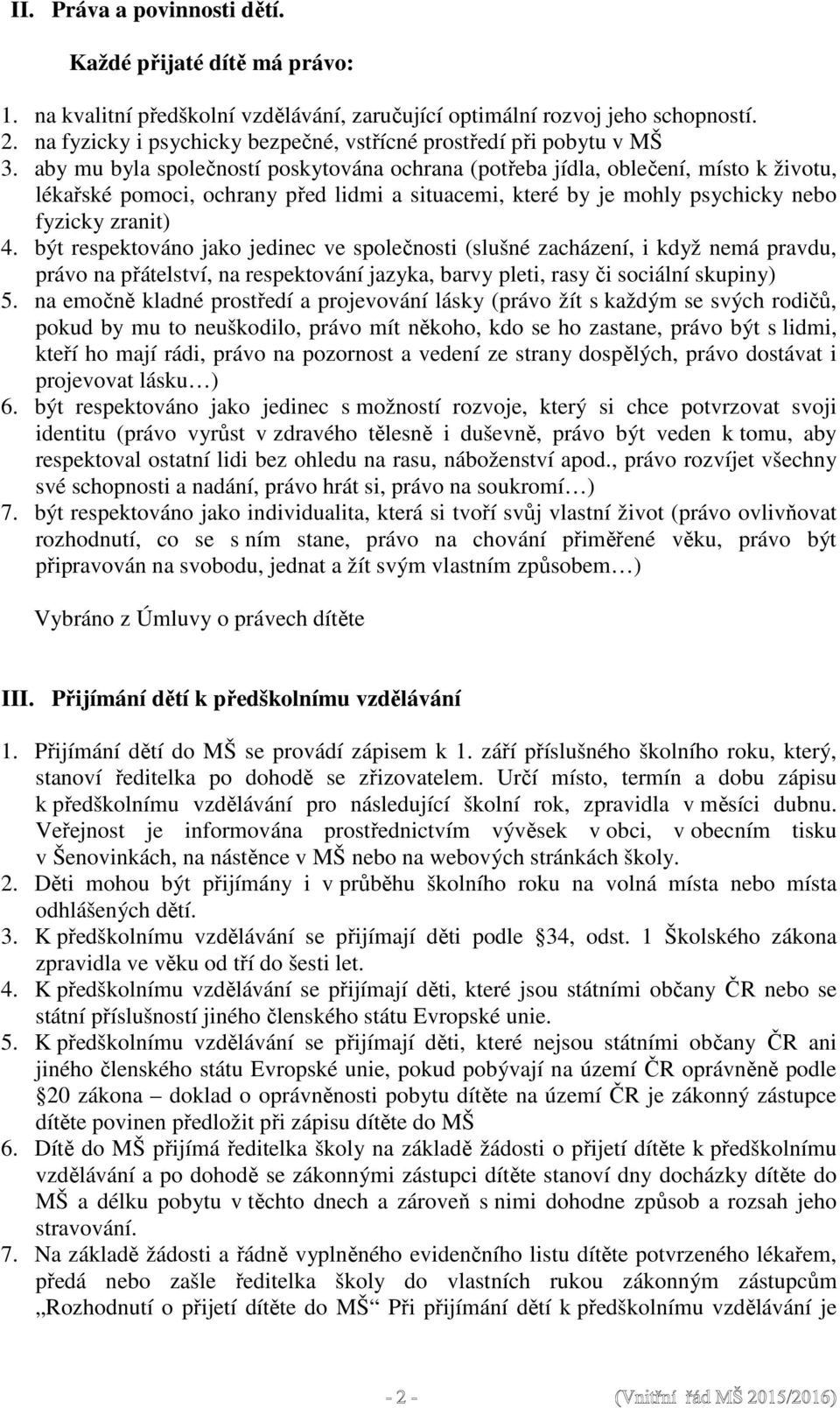 aby mu byla společností poskytována ochrana (potřeba jídla, oblečení, místo k životu, lékařské pomoci, ochrany před lidmi a situacemi, které by je mohly psychicky nebo fyzicky zranit) 4.