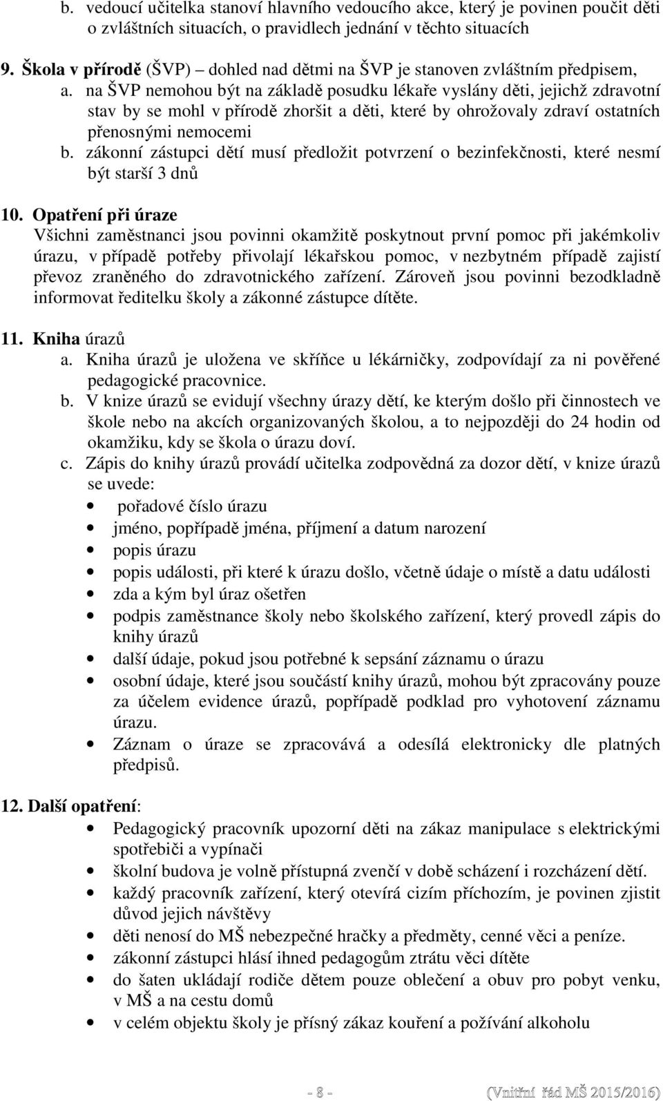 na ŠVP nemohou být na základě posudku lékaře vyslány děti, jejichž zdravotní stav by se mohl v přírodě zhoršit a děti, které by ohrožovaly zdraví ostatních přenosnými nemocemi b.