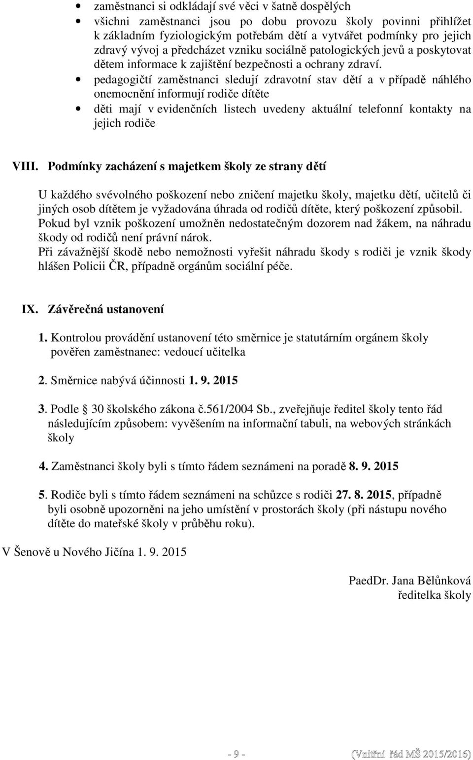 pedagogičtí zaměstnanci sledují zdravotní stav dětí a v případě náhlého onemocnění informují rodiče dítěte děti mají v evidenčních listech uvedeny aktuální telefonní kontakty na jejich rodiče VIII.