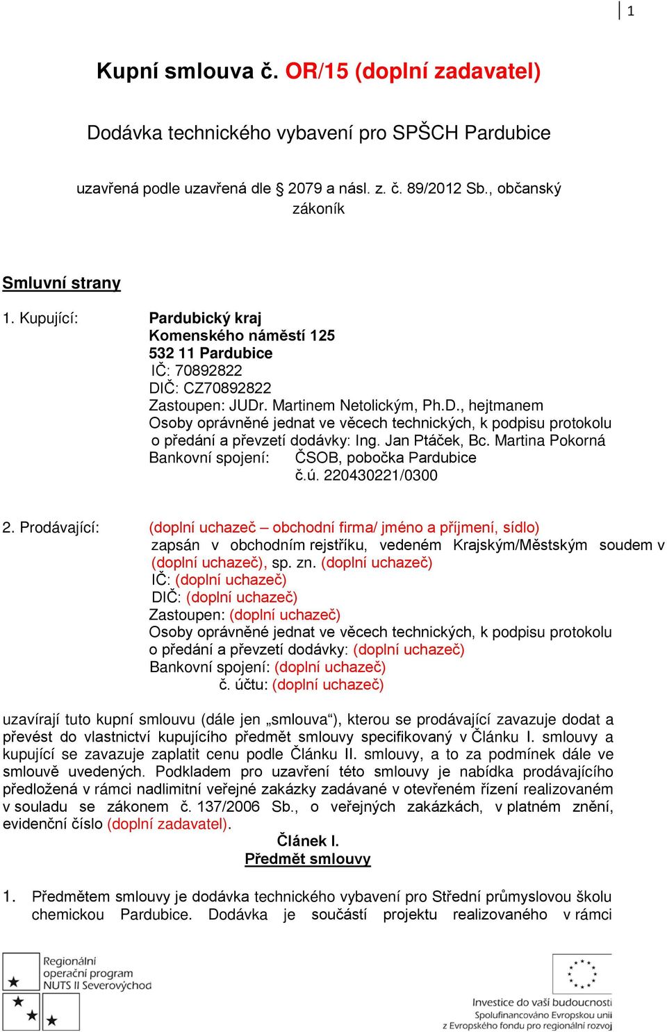 Jan Ptáček, Bc. Martina Pokorná Bankovní spojení: ČSOB, pobočka Pardubice č.ú. 220430221/0300 2.