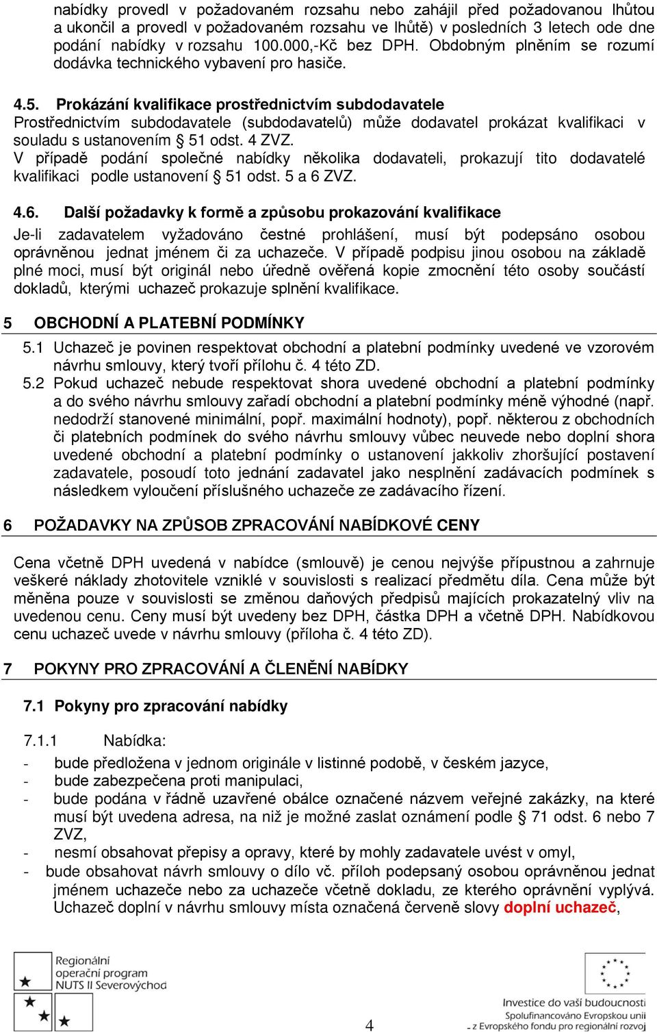 Prokázání kvalifikace prostřednictvím subdodavatele Prostřednictvím subdodavatele (subdodavatelů) může dodavatel prokázat kvalifikaci v souladu s ustanovením 51 odst. 4 ZVZ.