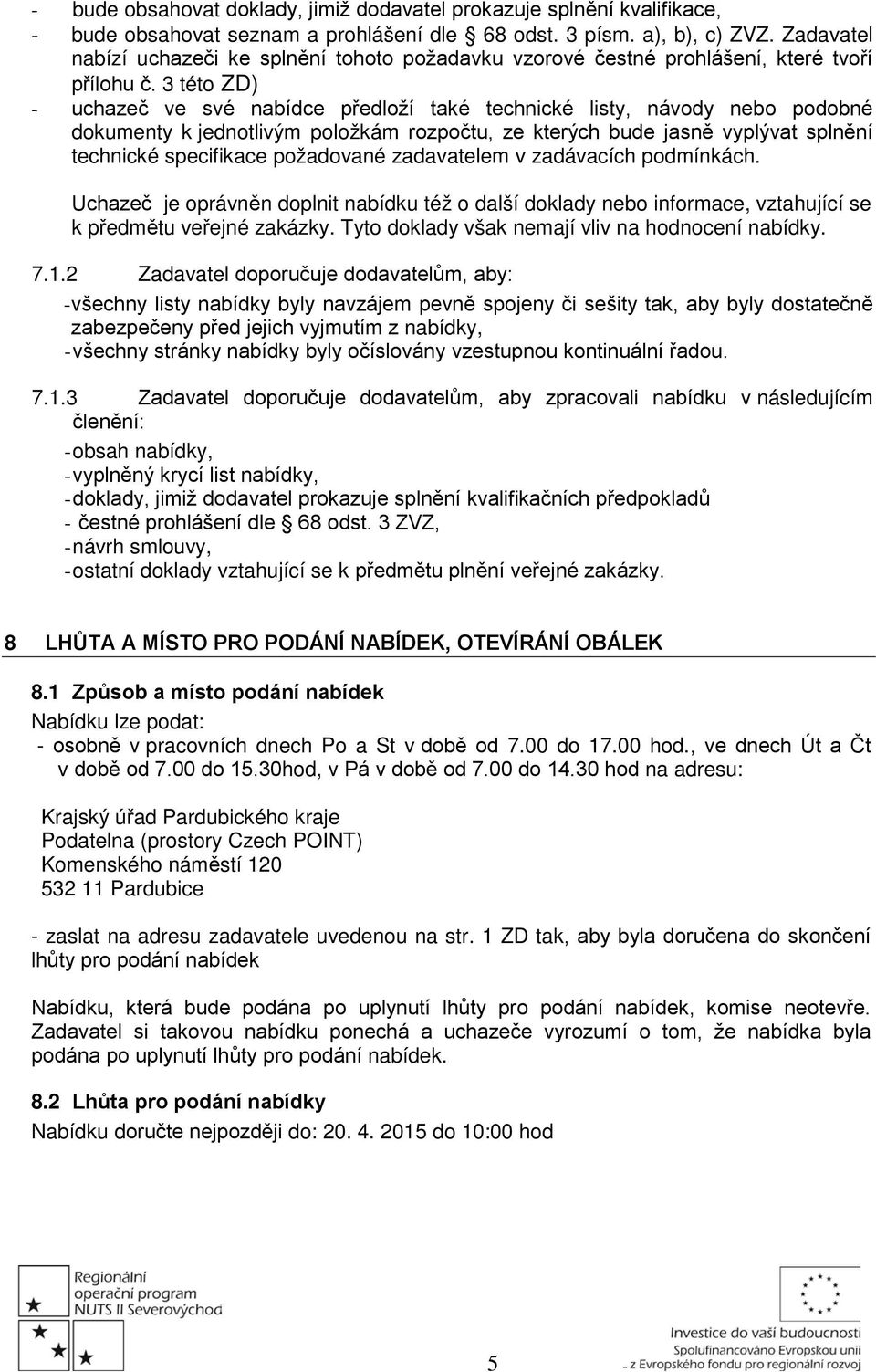 3 této ZD) - uchazeč ve své nabídce předloží také technické listy, návody nebo podobné dokumenty k jednotlivým položkám rozpočtu, ze kterých bude jasně vyplývat splnění technické specifikace