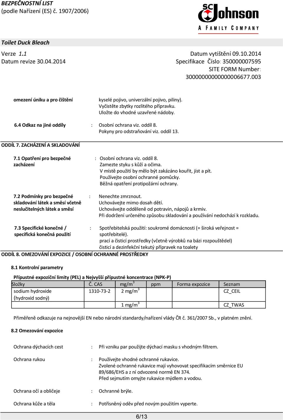 2 Podmínky pro bezpečné skladování látek a směsí včetně neslučitelných látek a směsí : Osobní ochrana viz. oddíl 8. Zamezte styku s kůží a očima.