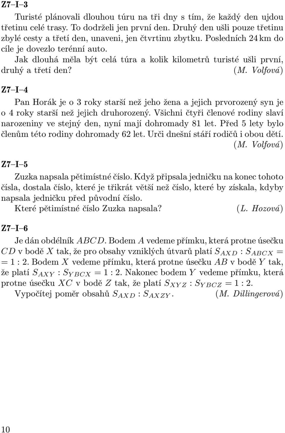 Volfová) Z7 I 4 PanHorákjeo3rokystaršínežjehoženaajejichprvorozenýsynje o 4 roky starší než jejich druhorozený. Všichni čtyři členové rodiny slaví narozeninyvestejnýden,nynímajídohromady81let.