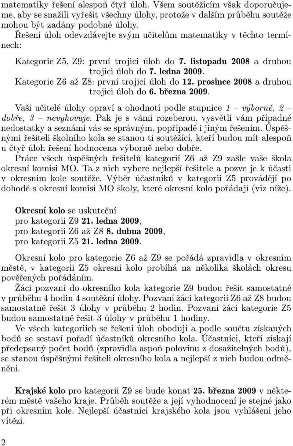 prosince2008adruhou trojici úloh do 6. března 2009. Vašiučiteléúlohyopravíaohodnotípodlestupnice1 výborně,2 dobře, 3 nevyhovuje.