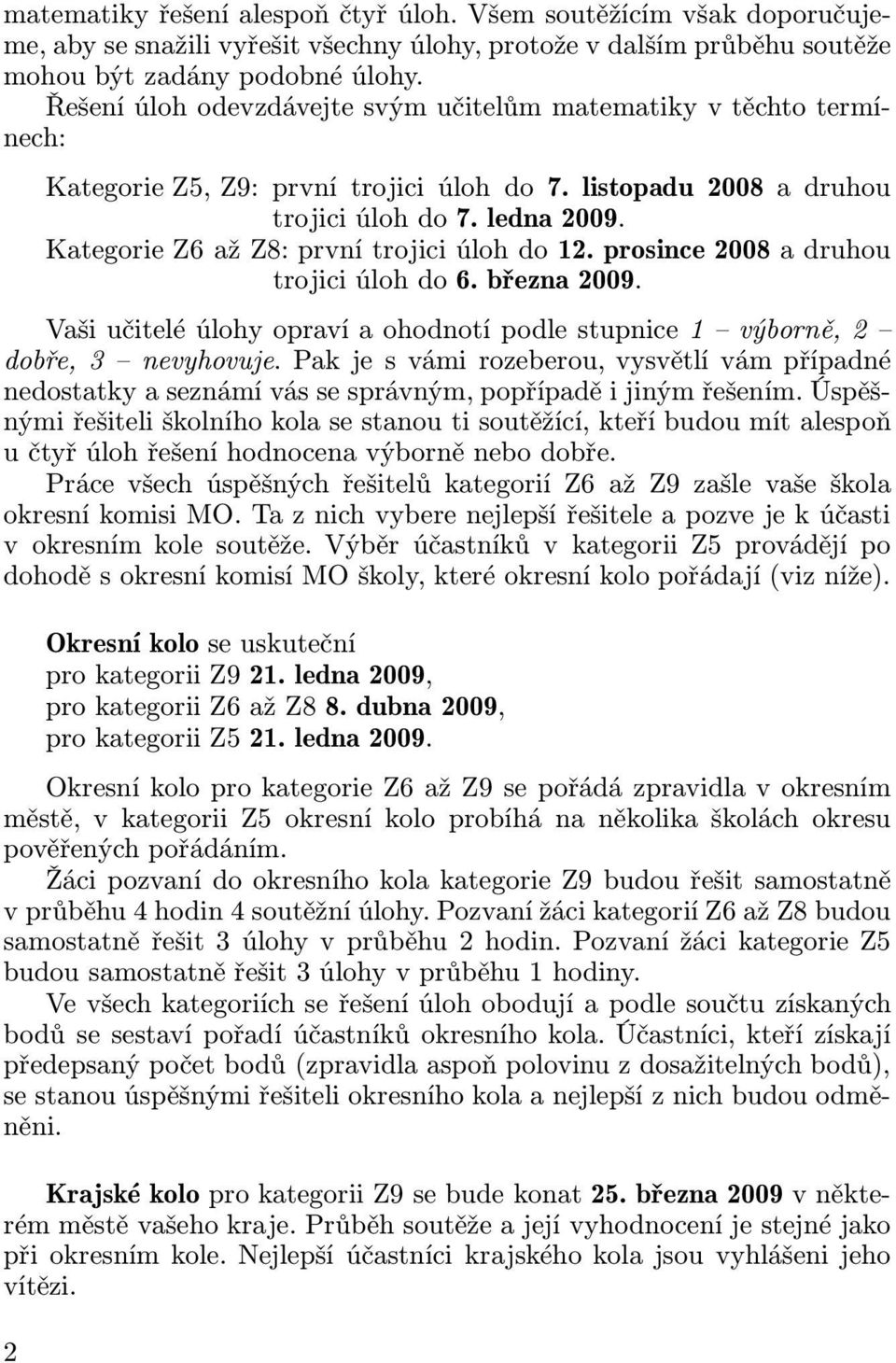 prosince2008adruhou trojici úloh do 6. března 2009. Vašiučiteléúlohyopravíaohodnotípodlestupnice1 výborně,2 dobře, 3 nevyhovuje.