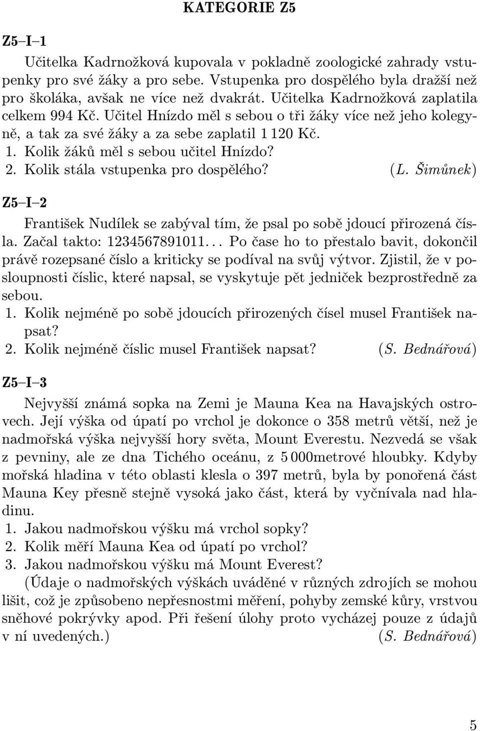 Kolik stála vstupenka pro dospělého? (L. Šimůnek) Z5 I 2 František Nudílek se zabýval tím, že psal po sobě jdoucí přirozená čísla. Začal takto: 1234567891011.