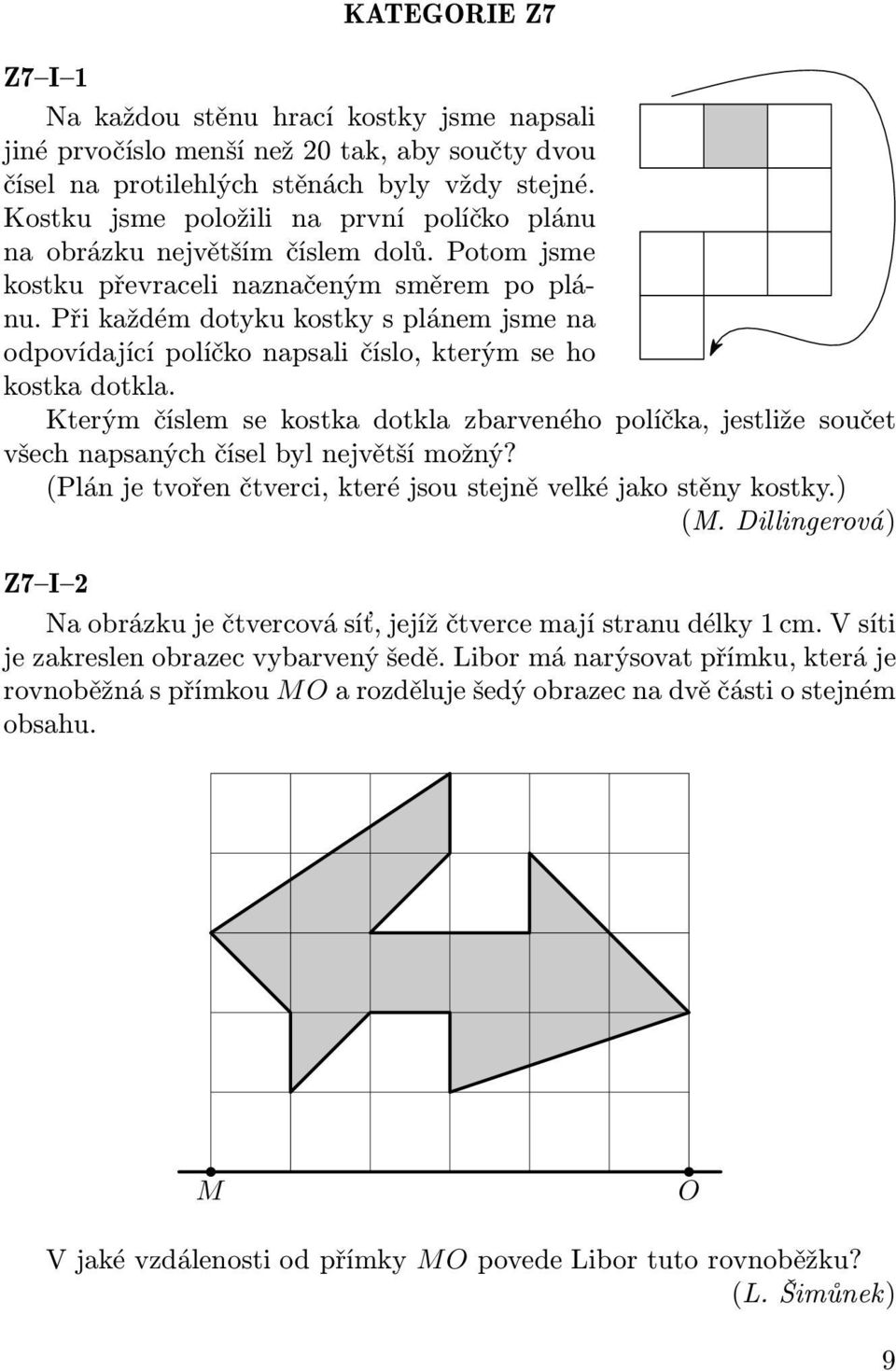 přikaždémdotykukostkysplánemjsmena odpovídající políčko napsali číslo, kterým se ho kostka dotkla.