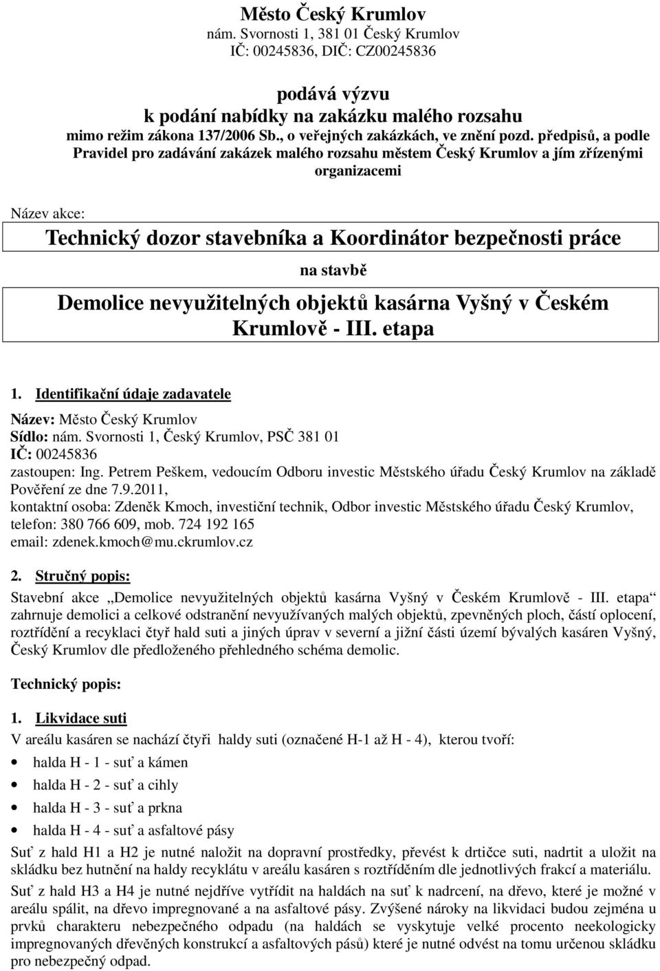 předpisů, a podle Pravidel pro zadávání zakázek malého rozsahu městem Český Krumlov a jím zřízenými organizacemi Název akce: Technický dozor stavebníka a Koordinátor bezpečnosti práce na stavbě