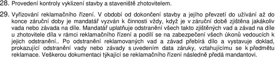 díle. Mandatář uplatňuje odstranění všech takto zjištěných vad a závad na díle u zhotovitele díla v rámci reklamačního řízení a podílí se na zabezpečení všech úkonů vedoucích k jejich