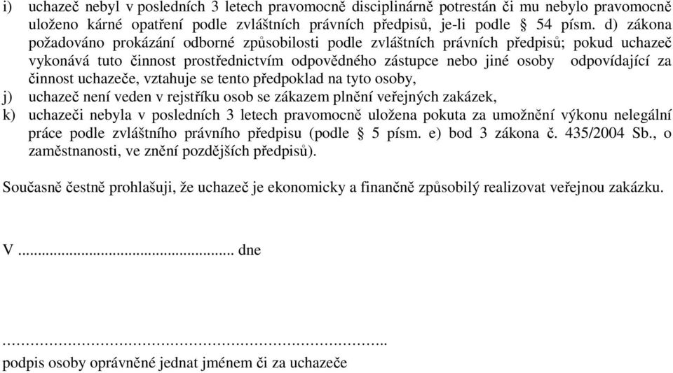 činnost uchazeče, vztahuje se tento předpoklad na tyto osoby, j) uchazeč není veden v rejstříku osob se zákazem plnění veřejných zakázek, k) uchazeči nebyla v posledních 3 letech pravomocně uložena