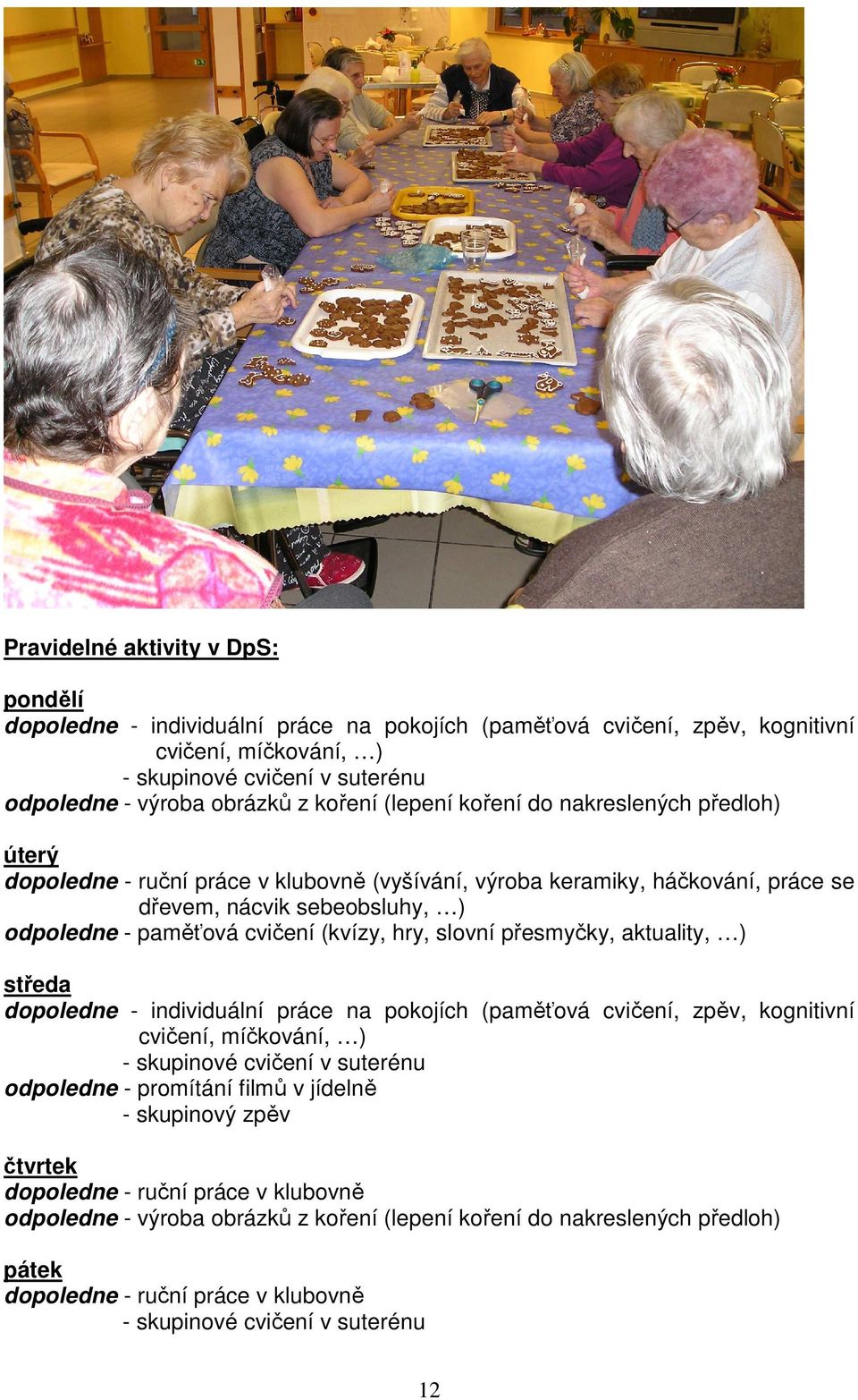 (kvízy, hry, slovní přesmyčky, aktuality, ) středa dopoledne - individuální práce na pokojích (paměťová cvičení, zpěv, kognitivní cvičení, míčkování, ) - skupinové cvičení v suterénu odpoledne -