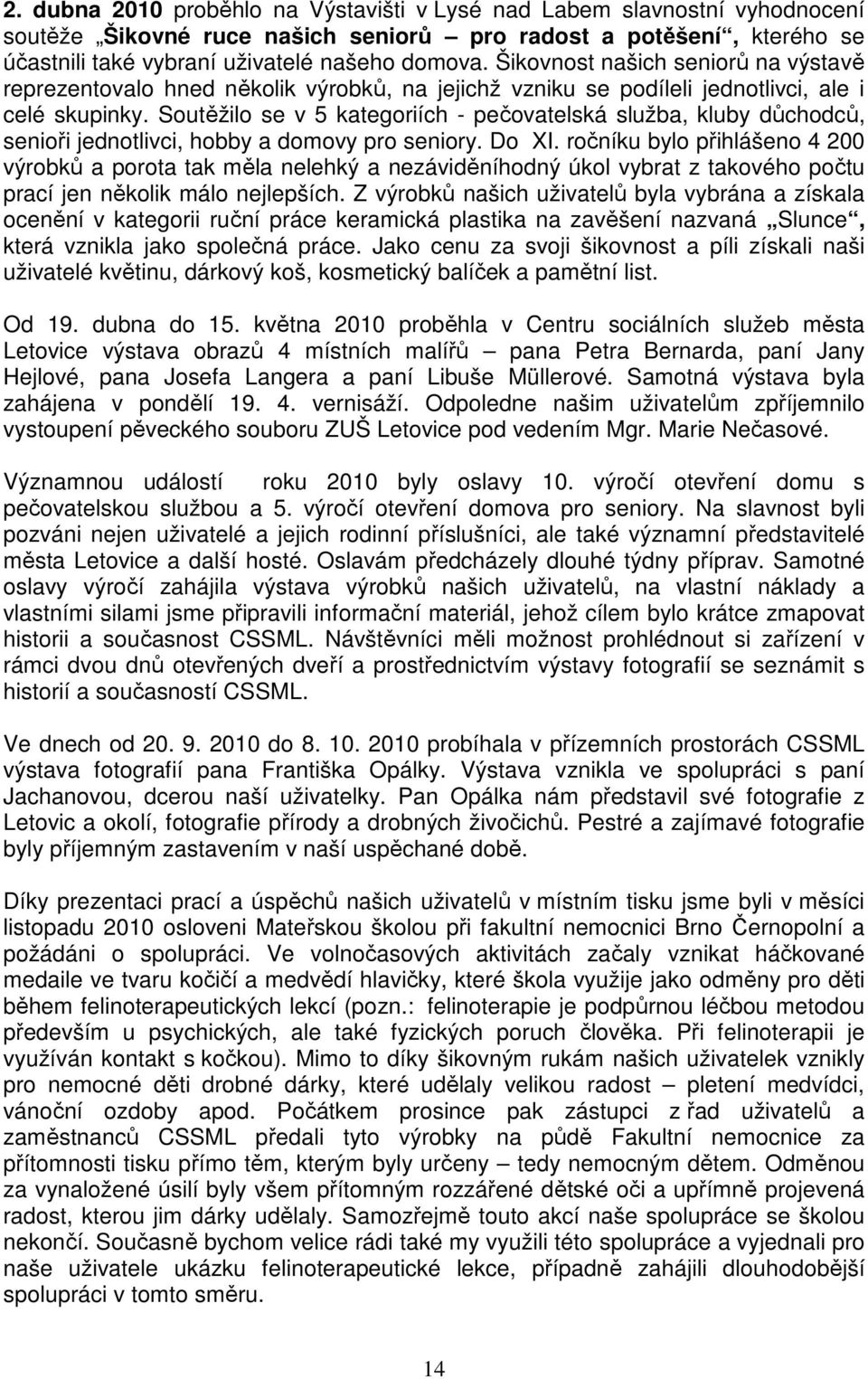 Soutěžilo se v 5 kategoriích - pečovatelská služba, kluby důchodců, senioři jednotlivci, hobby a domovy pro seniory. Do XI.