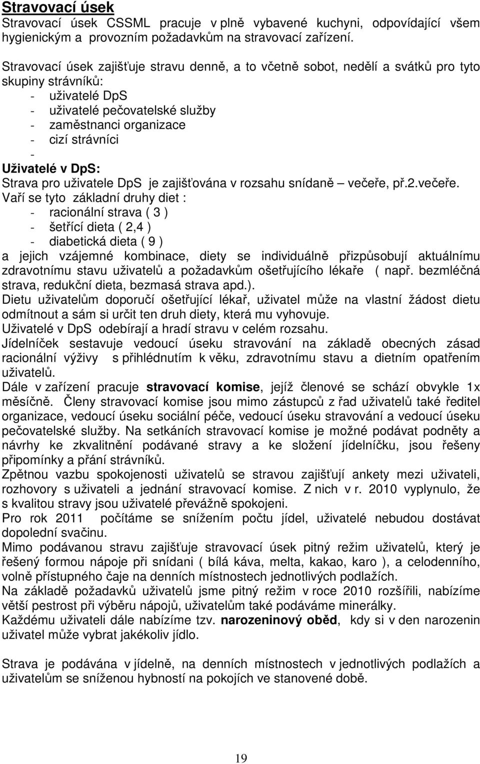 Uživatelé v DpS: Strava pro uživatele DpS je zajišťována v rozsahu snídaně večeře,