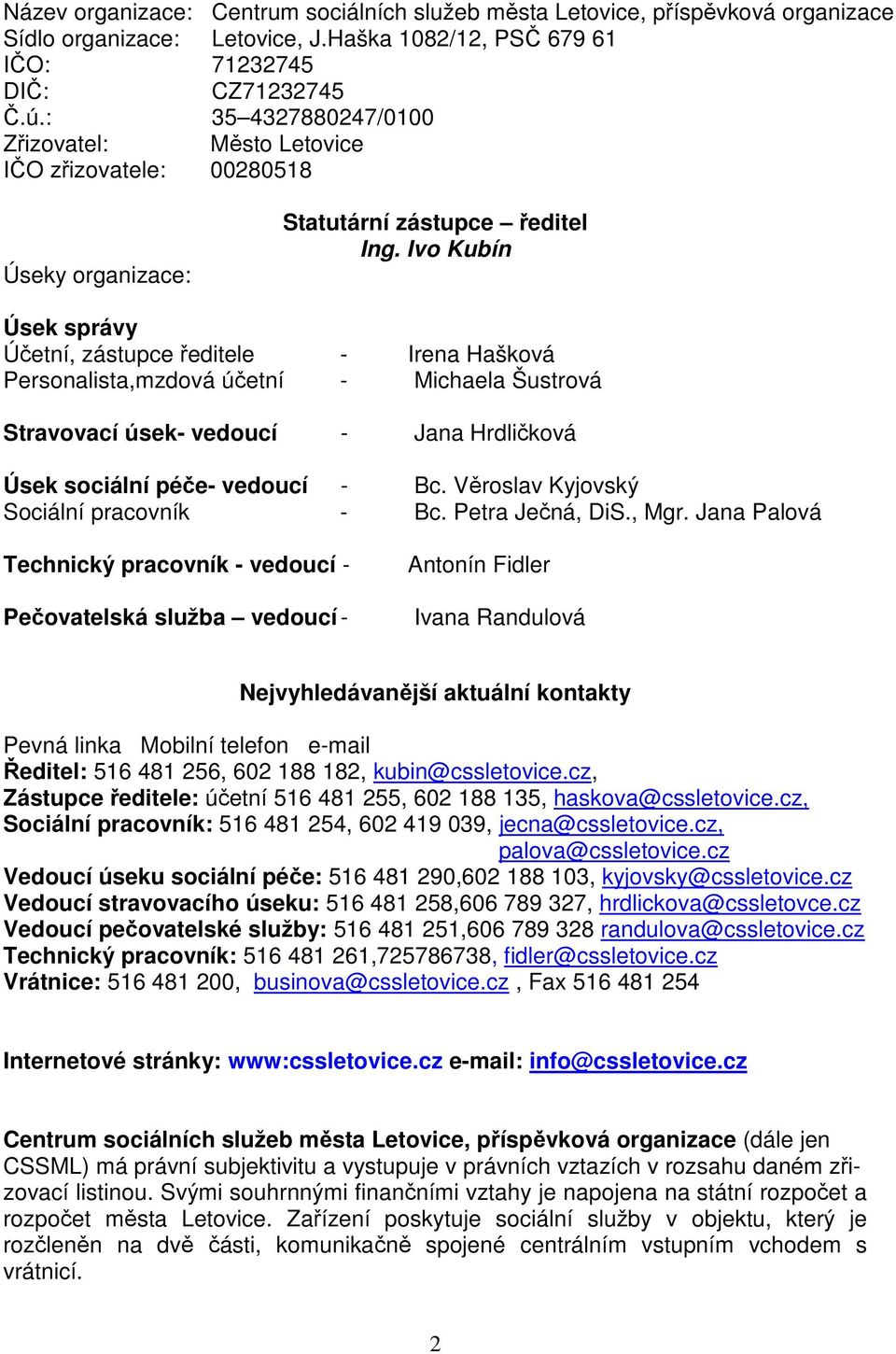 Ivo Kubín Úsek správy Účetní, zástupce ředitele - Irena Hašková Personalista,mzdová účetní - Michaela Šustrová Stravovací úsek- vedoucí - Jana Hrdličková Úsek sociální péče- vedoucí - Bc.