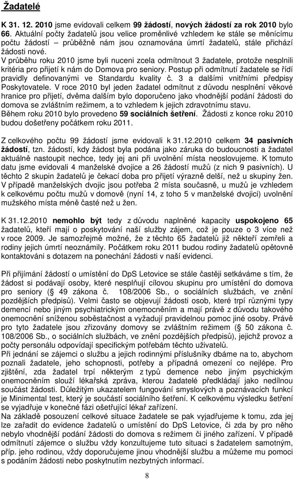 V průběhu roku 2010 jsme byli nuceni zcela odmítnout 3 žadatele, protože nesplnili kritéria pro přijetí k nám do Domova pro seniory.