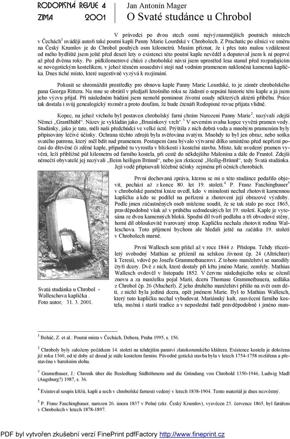 Musím přiznat, že i přes tuto malou vzdálenost od mého bydliště jsem ještě před deseti lety o existenci této poutní kaple nevěděl a doputoval jsem k ní poprvé až před dvěma roky.