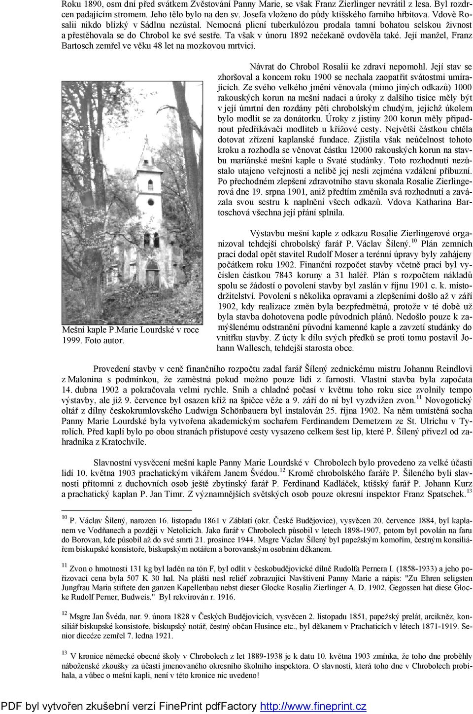 Nemocná plicní tuberkulózou prodala tamní bohatou selskou živnost a přestěhovala se do Chrobol ke své sestře. Ta však v únoru 1892 nečekaně ovdověla také.