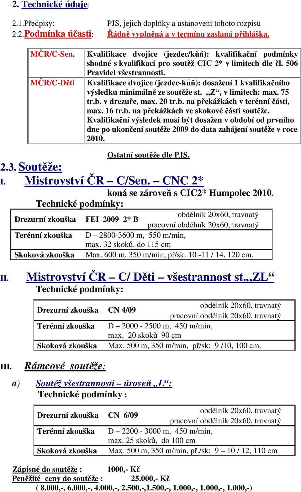 Kvalifikace dvojice (jezdec-kůň): dosažení 1 kvalifikačního výsledku minimálně ze soutěže st. Z, v limitech: max. 75 tr.b. v drezuře, max. 20 tr.b. na překážkách v terénní části, max. 16 tr.b. na překážkách ve skokové části soutěže.