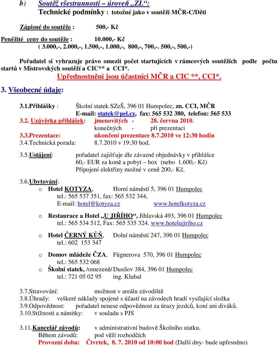 Upřednostněni jsou účastníci MČR a CIC **, CCI*. 3. Všeobecné údaje: 3.1.Přihlášky : Školní statek SZeŠ, 396 01 Humpolec, zn. CCI, MČR E-mail: statek@pel.cz, fax: 565 532 