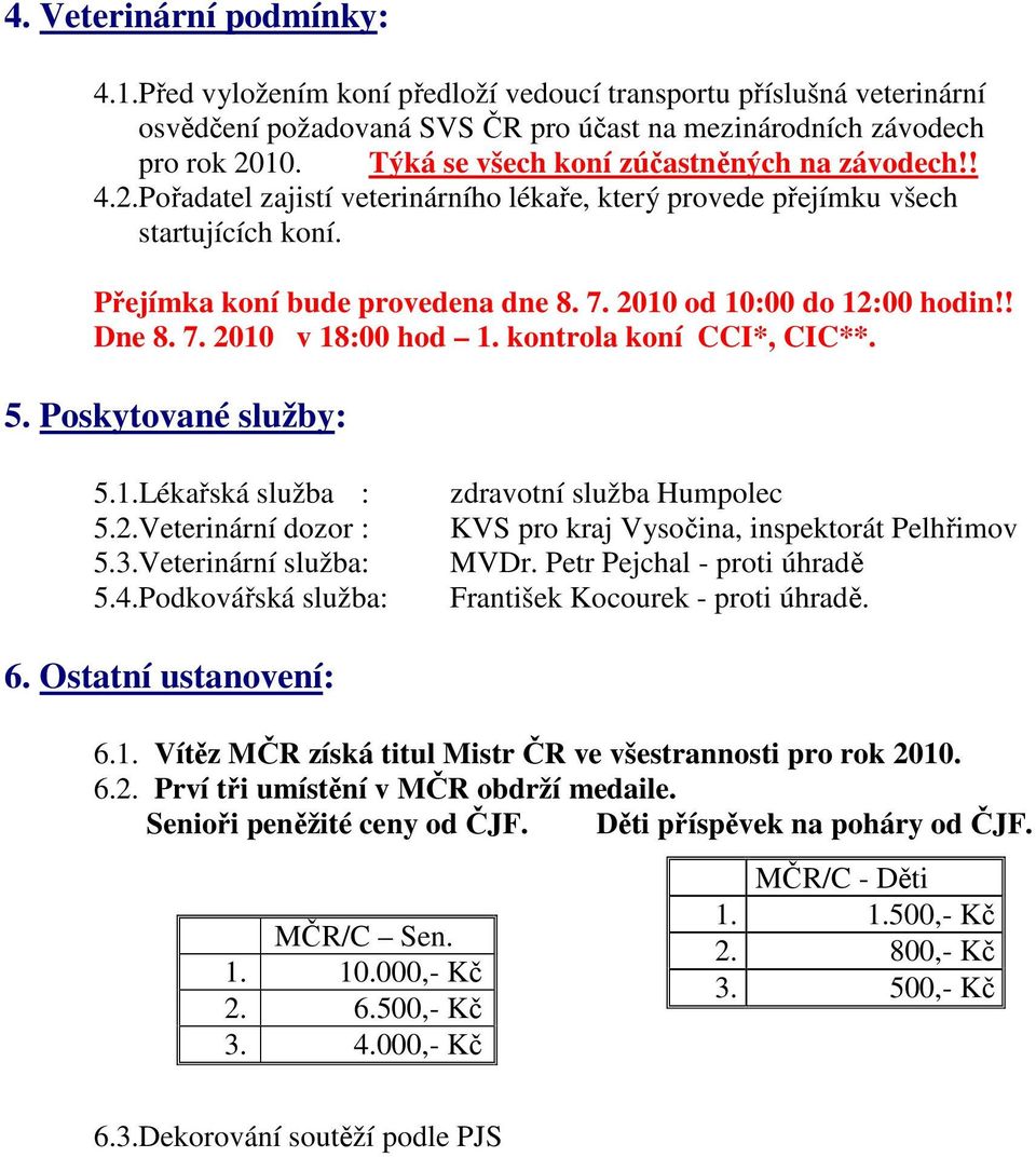 2010 od 10:00 do 12:00 hodin!! Dne 8. 7. 2010 v 18:00 hod 1. kontrola koní CCI*, CIC**. 5. Poskytované služby: 5.1.Lékařská služba : 5.2.Veterinární dozor : 5.3.Veterinární služba: 5.4.