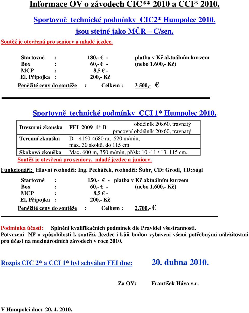 Přípojka : 200,- Kč Peněžité ceny do soutěže : Celkem : 3 500,- Sportovně technické podmínky CCI 1* Humpolec 2010, Drezurní zkouška FEI 2009 1* B Terénní zkouška D 4160-4680 m, 520 m/min, max.