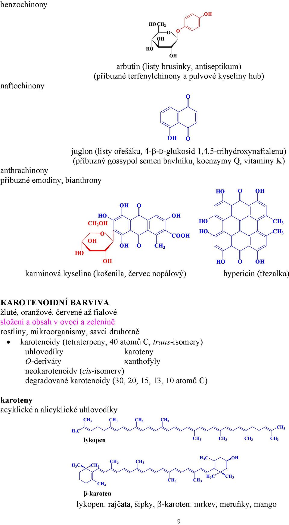 oranžové, červené až fialové složení a obsah v ovoci a zelenině rostliny, mikroorganismy, savci druhotně karotenoidy (tetraterpeny, 40 atomů C, trans-isomery) uhlovodíky karoteny -deriváty